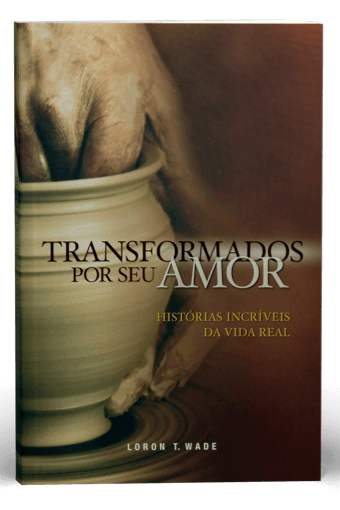 Transformados Por Seu Amor (Histórias Incríveis Da Vida Real